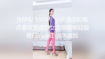 [MP4/ 593M] 小伙酒店和有点喜欢受虐的女友啪啪啪屁股被打的通红 完美露脸