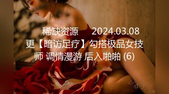 ⚡⚡稀缺资源⚡⚡2024.03.08更【暗访足疗】勾搭极品女技师 调情漫游 后入啪啪 (6)