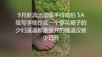 9月新流出顶级手持厕拍 5A级写字楼抄底一个穿花裙子的少妇逼逼都是张开的骚逼没被少日呀