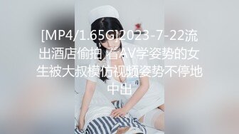 [MP4/1.65G]2023-7-22流出酒店偷拍 看AV学姿势的女生被大叔模仿视频姿势不停地中出