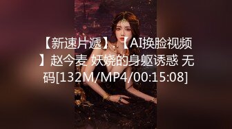 【新速片遞】 【AI换脸视频】赵今麦 妖娆的身躯诱惑 无码[132M/MP4/00:15:08]