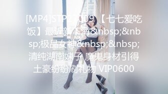 [MP4]STP27009 【七七爱吃饭】最近新下海&nbsp;&nbsp;极品女神&nbsp;&nbsp;清纯湖南妹子 魔鬼身材引得土豪纷纷刷礼物 VIP0600