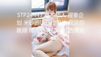 STP24447 皇家华人 腥春企划 米砂远端遥控男优 我说你就插 做不到就打屁屁 色情女帝 米砂