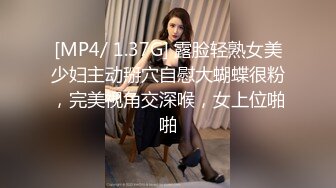 [MP4/ 1.37G] 露脸轻熟女美少妇主动掰穴自慰大蝴蝶很粉，完美视角交深喉，女上位啪啪