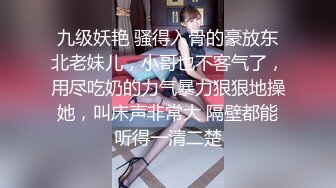 九级妖艳 骚得入骨的豪放东北老妹儿，小哥也不客气了，用尽吃奶的力气暴力狠狠地操她，叫床声非常大 隔壁都能听得一清二楚