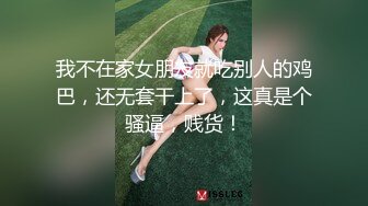 我不在家女朋友就吃别人的鸡巴，还无套干上了，这真是个骚逼，贱货！