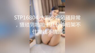 STP16804 大胸少妇风骚异常，猥琐男啪啪十几分钟招架不住掏钱不情愿