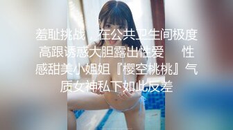 羞耻挑战，在公共卫生间极度高跟诱惑大胆露出性爱❤️性感甜美小姐姐『樱空桃桃』气质女神私下如此反差