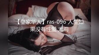 【皇家华人】ras-096 人生如果没有性爱 尤莉