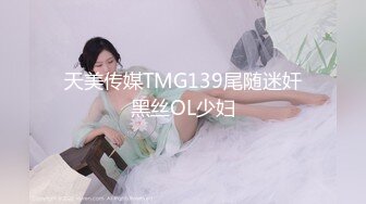 天美传媒TMG139尾随迷奸黑丝OL少妇