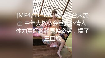 [MP4/411MB]稀缺猴台未流出 中年大叔私会巨乳小情人 体力真好各种更换姿势，操了三四炮