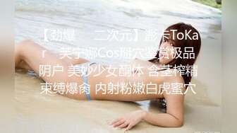 【劲爆❤️二次元】浵卡ToKar✿ 芙宁娜Cos掰穴鉴赏极品阴户 美妙少女酮体 含茎榨精束缚爆肏 内射粉嫩白虎蜜穴