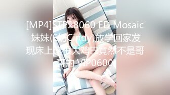 [MP4]STP28060 ED Mosaic 妹妹(E奶Cindy)放学回家发现床上这根大鸡巴竟然不是哥哥的 VIP0600