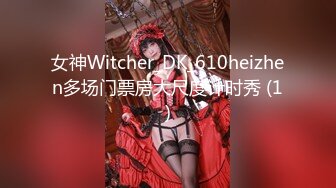 女神Witcher_DK_610heizhen多场门票房大尺度计时秀 (1)