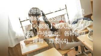 ★☆震撼福利☆★12月最新流出，推特顶级SS级巨乳性感女神【小鲅鱼】私人定制 道具紫薇、户外露出、各种挑逗裸舞，炸裂 (4)