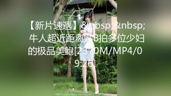 【新片速遞】&nbsp;&nbsp; 牛人超近距离贴B拍多位少妇的极品美鲍[2370M/MP4/09:26]