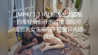 [MP4/ 1.33G] 新流出酒店偷拍年轻情侣开房过夜 圆脸可爱巨乳女生啪啪不拉窗帘光线极好