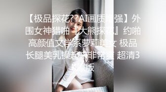 【极品探花??AI画质增强】外围女神猎啪『大熊探花』约啪高颜值文学系萝莉美女 极品长腿美乳操起来非常爽 超清3K原版