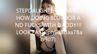 STEPDAUGHTER  LEARNS HOW DOING BLOWJOB AND FUCKS WITH DADDY!!! LOOK FAST (ph5d5daa78ab907)