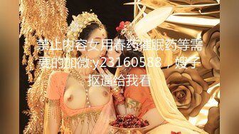 禁止内容女用春药催眠药等需要的加微:y23160588，嫂子抠逼给我看