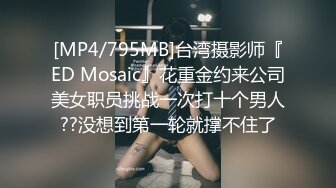 [MP4/795MB]台湾摄影师『ED Mosaic』花重金约来公司美女职员挑战一次打十个男人??没想到第一轮就撑不住了