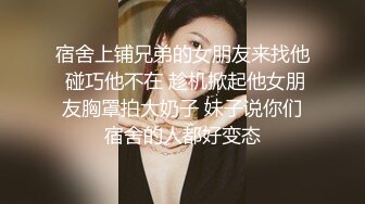 宿舍上铺兄弟的女朋友来找他 碰巧他不在 趁机掀起他女朋友胸罩拍大奶子 妹子说你们宿舍的人都好变态