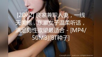 [2DF2] 良家兼职人妻，一线天美鲍，东瀛女子温柔听话，满足男性欲望最适合 - [MP4/50MB][BT种子]