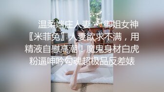 ❤️温柔端庄人妻❤️御姐女神〖米菲兔〗人妻欲求不满，用精液自慰高潮！魔鬼身材白虎粉逼呻吟勾魂超极品反差婊